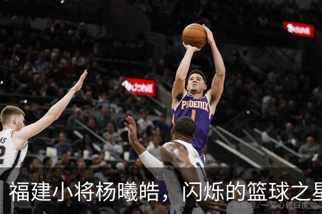 福建小将杨曦皓，闪烁的篮球之星！